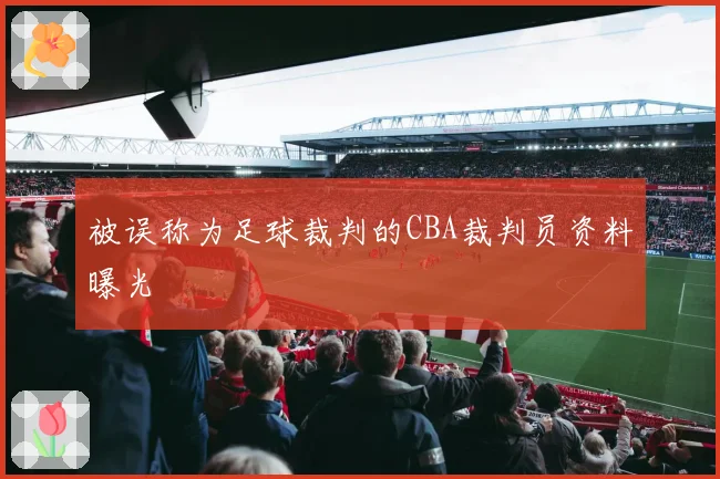 被误称为足球裁判的CBA裁判员资料曝光