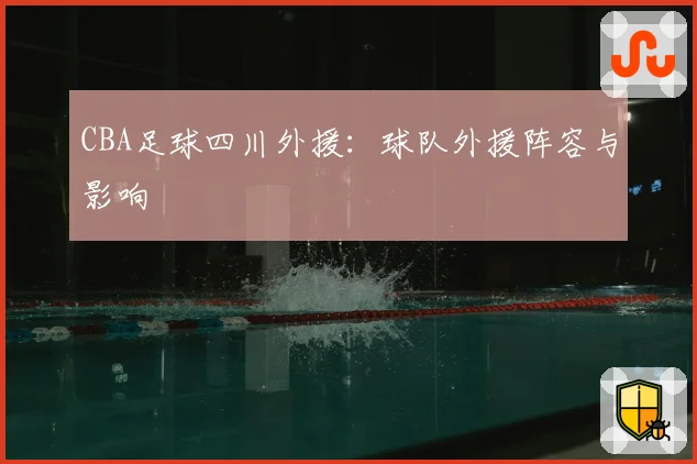 CBA足球四川外援:球队外援阵容与影响